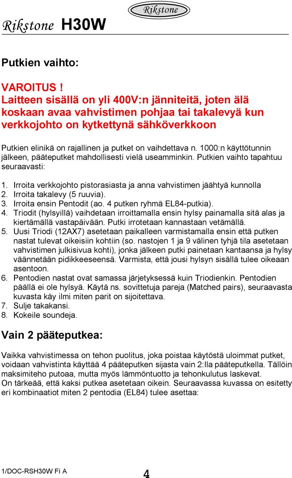 1000:n käyttötunnin jälkeen, pääteputket mahdollisesti vielä useamminkin. Putkien vaihto tapahtuu seuraavasti: 1. Irroita verkkojohto pistorasiasta ja anna vahvistimen jäähtyä kunnolla 2.