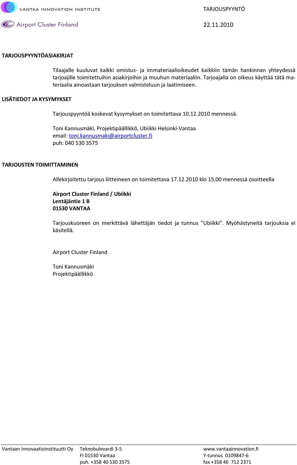 Tni Kannusmäki, Prjektipäällikkö, Ubiikki Helsinki-Vantaa email: tni.kannusmaki@airprtcluster.fi puh: 040 530 3575 TARJOUSTEN TOIMITTAMINEN Allekirjitettu tarjus liitteineen n timitettava 17.12.