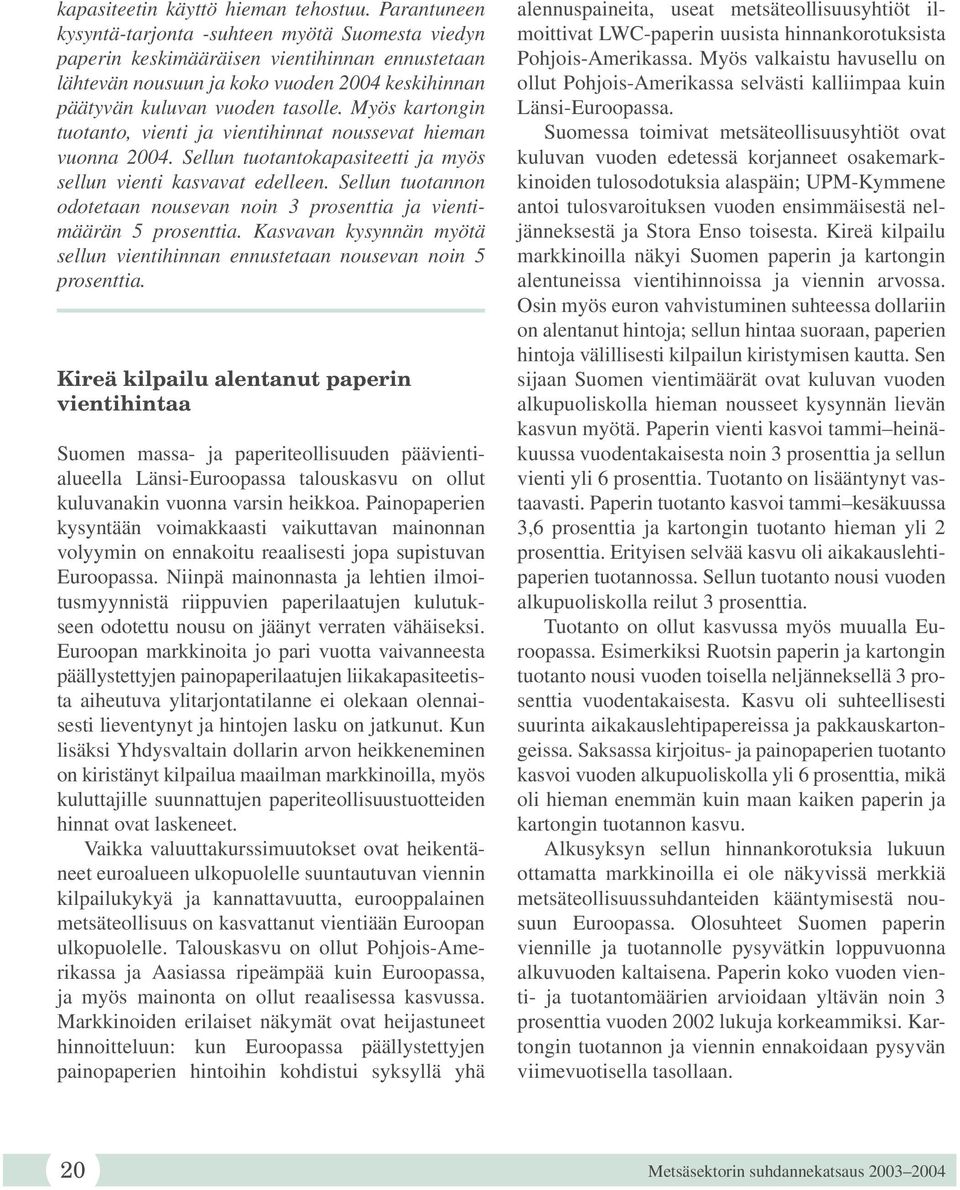 Myös kartongin tuotanto, vienti ja vientihinnat noussevat hieman vuonna 2004. Sellun tuotantokapasiteetti ja myös sellun vienti kasvavat edelleen.