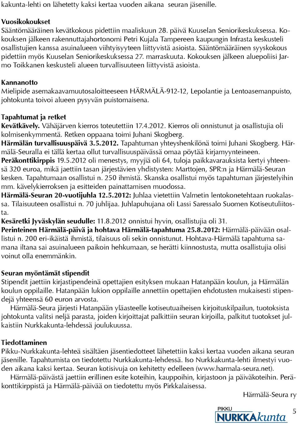 Sääntömääräinen syyskokous pidettiin myös Kuuselan Seniorikeskuksessa 27. marraskuuta. Kokouksen jälkeen aluepoliisi Jarmo Toikkanen keskusteli alueen turvallisuuteen liittyvistä asioista.