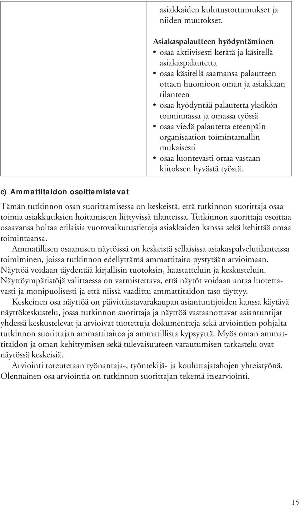 yksikön toiminnassa ja omassa työssä osaa viedä palautetta eteenpäin organisaation toimintamallin mukaisesti osaa luontevasti ottaa vastaan kiitoksen hyvästä työstä.