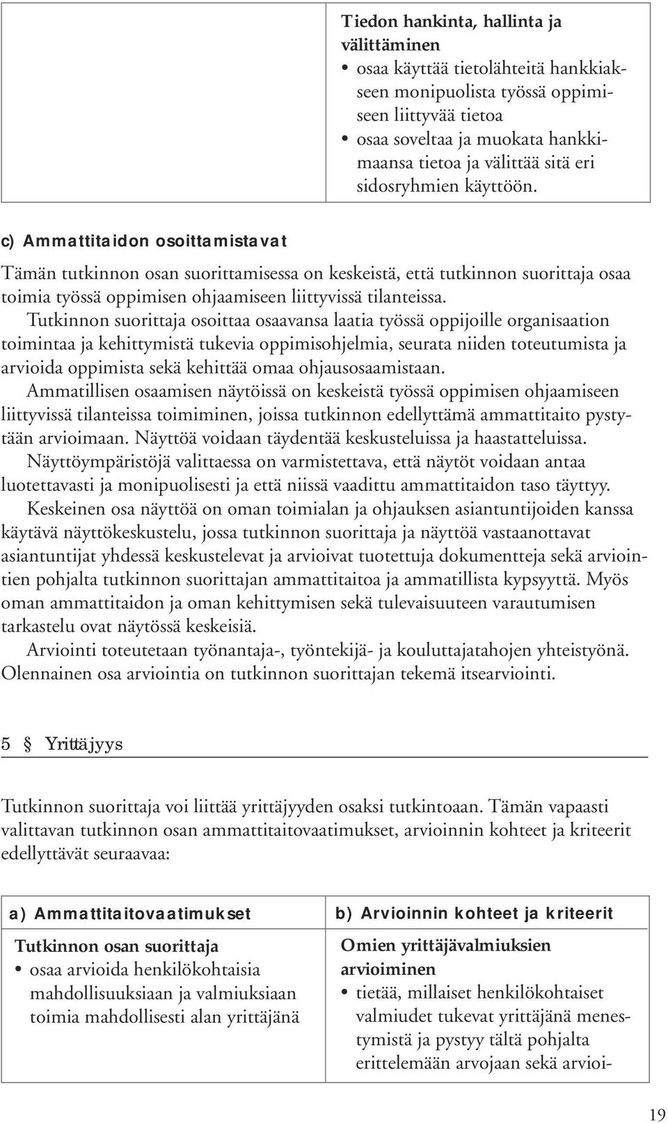 Tutkinnon suorittaja osoittaa osaavansa laatia työssä oppijoille organisaation toimintaa ja kehittymistä tukevia oppimisohjelmia, seurata niiden toteutumista ja arvioida oppimista sekä kehittää omaa