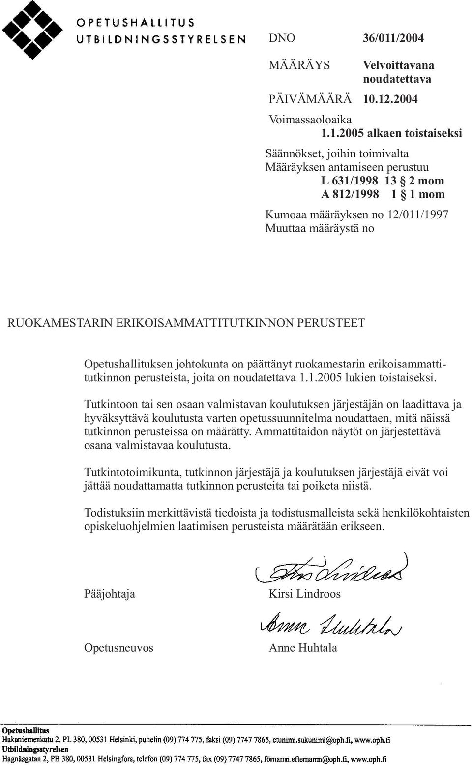 .12.2004 Voimassaoloaika 1.1.2005 alkaen toistaiseksi Säännökset, joihin toimivalta Määräyksen antamiseen perustuu L 631/1998 13 2 mom A 812/1998 1 1 mom Kumoaa määräyksen no 12/011/1997 Muuttaa