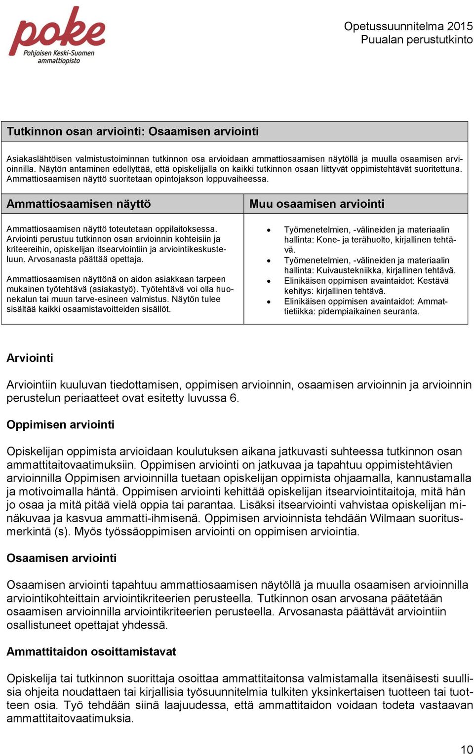 Ammattiosaamisen näyttö Muu osaamisen arviointi Ammattiosaamisen näyttö toteutetaan oppilaitoksessa.