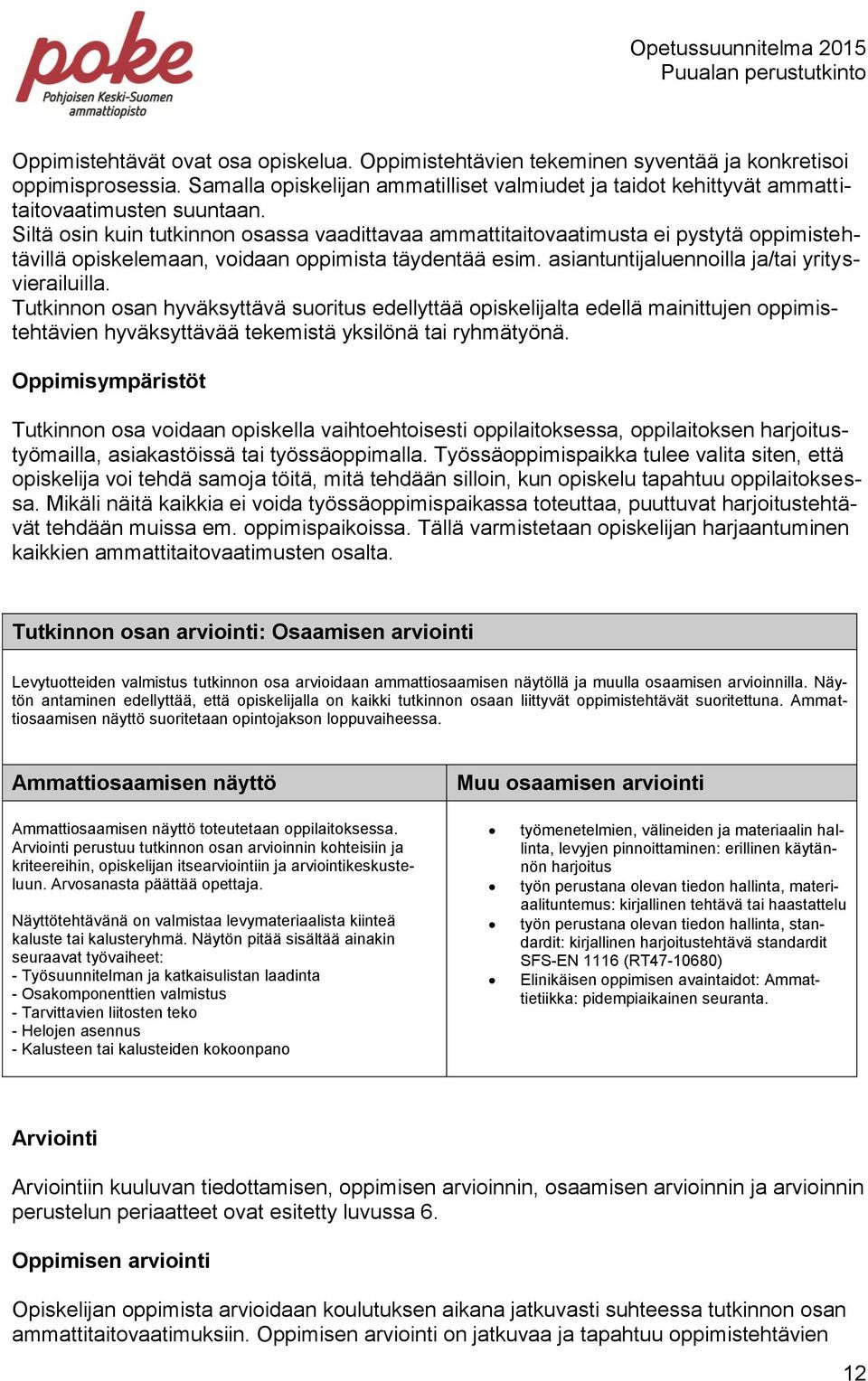 Siltä osin kuin tutkinnon osassa vaadittavaa ammattitaitovaatimusta ei pystytä oppimistehtävillä opiskelemaan, voidaan oppimista täydentää esim. asiantuntijaluennoilla ja/tai yritysvierailuilla.