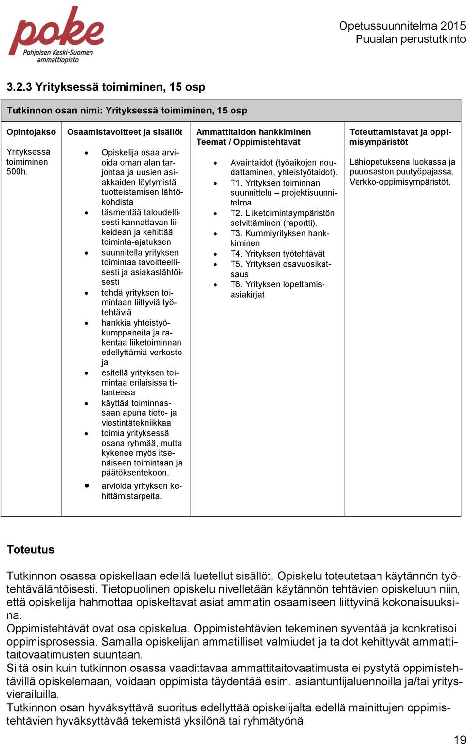 toiminta-ajatuksen suunnitella yrityksen toimintaa tavoitteellisesti ja asiakaslähtöisesti tehdä yrityksen toimintaan liittyviä työtehtäviä hankkia yhteistyökumppaneita ja rakentaa liiketoiminnan