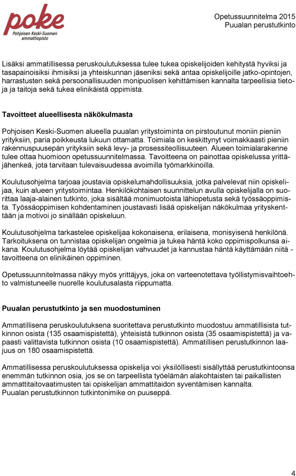 Tavoitteet alueellisesta näkökulmasta Pohjoisen Keski-Suomen alueella puualan yritystoiminta on pirstoutunut moniin pieniin yrityksiin, paria poikkeusta lukuun ottamatta.