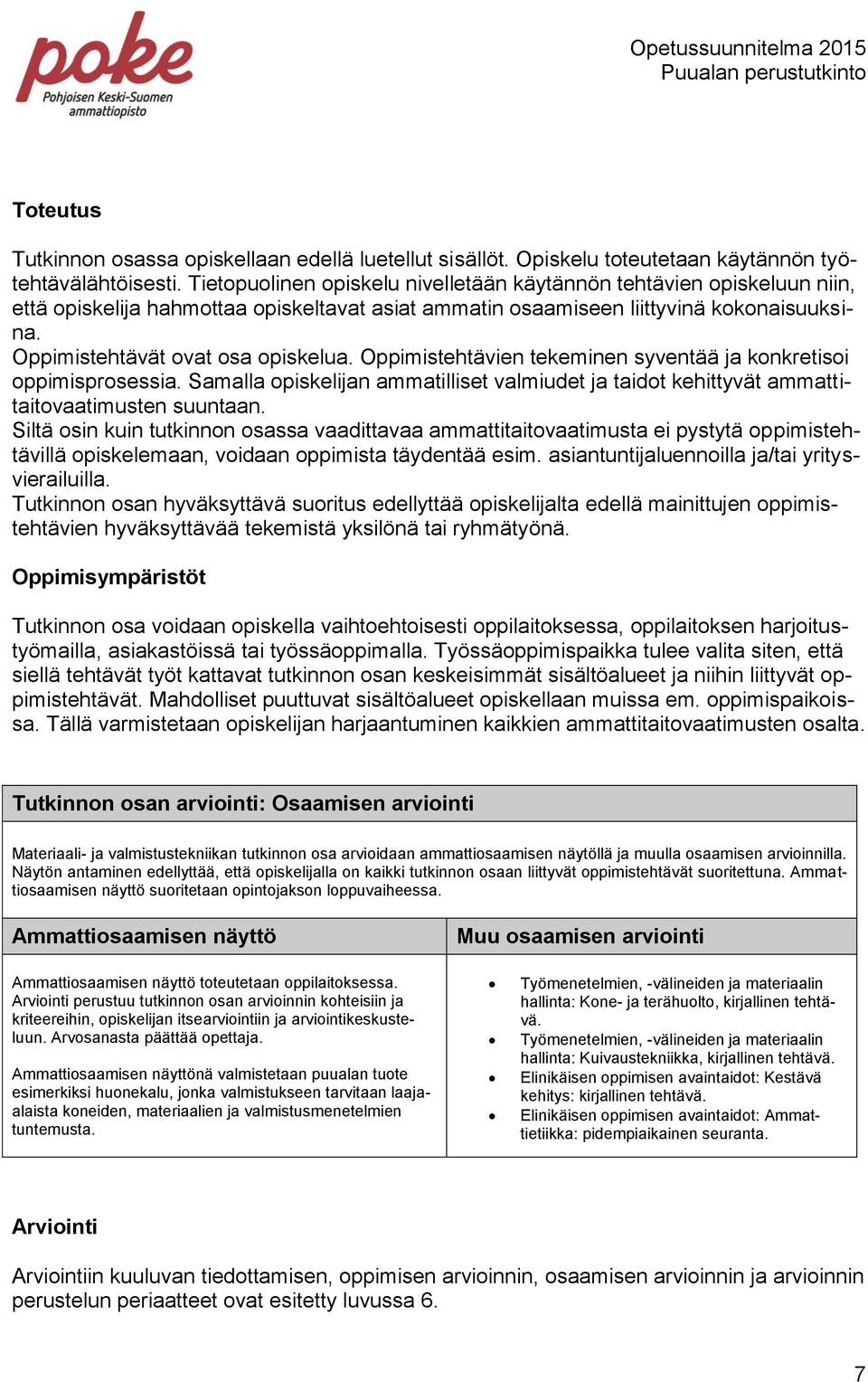 Oppimistehtävien tekeminen syventää ja konkretisoi oppimisprosessia. Samalla opiskelijan ammatilliset valmiudet ja taidot kehittyvät ammattitaitovaatimusten suuntaan.