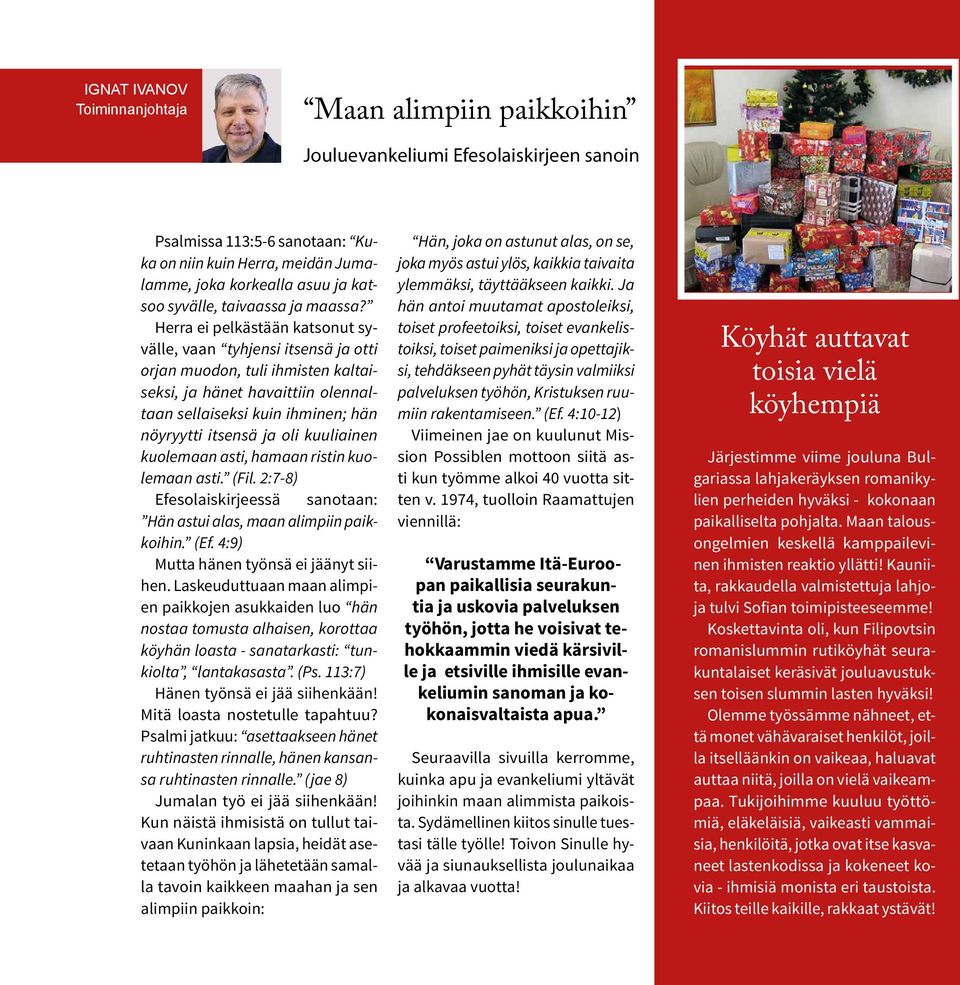 Herra ei pelkästään katsonut syvälle, vaan tyhjensi itsensä ja otti orjan muodon, tuli ihmisten kaltaiseksi, ja hänet havaittiin olennaltaan sellaiseksi kuin ihminen; hän nöyryytti itsensä ja oli