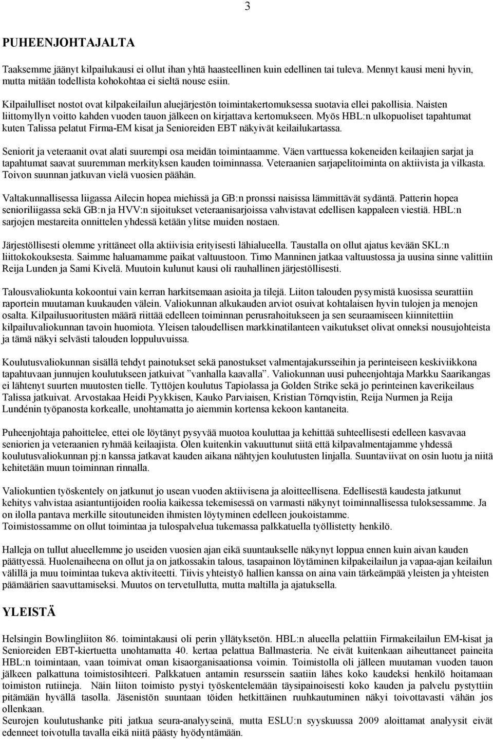 Myös HBL:n ulkopuoliset tapahtumat kuten Talissa pelatut Firma-EM kisat ja Senioreiden EBT näkyivät keilailukartassa. Seniorit ja veteraanit ovat alati suurempi osa meidän toimintaamme.