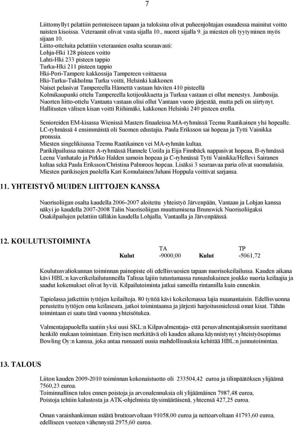 Liitto-otteluita pelattiin veteraanien osalta seuraavasti: Lohja-Hki 128 pisteen voitto Lahti-Hki 233 pisteen tappio Turku-Hki 211 pisteen tappio Hki-Pori-Tampere kakkossija Tampereen voittaessa