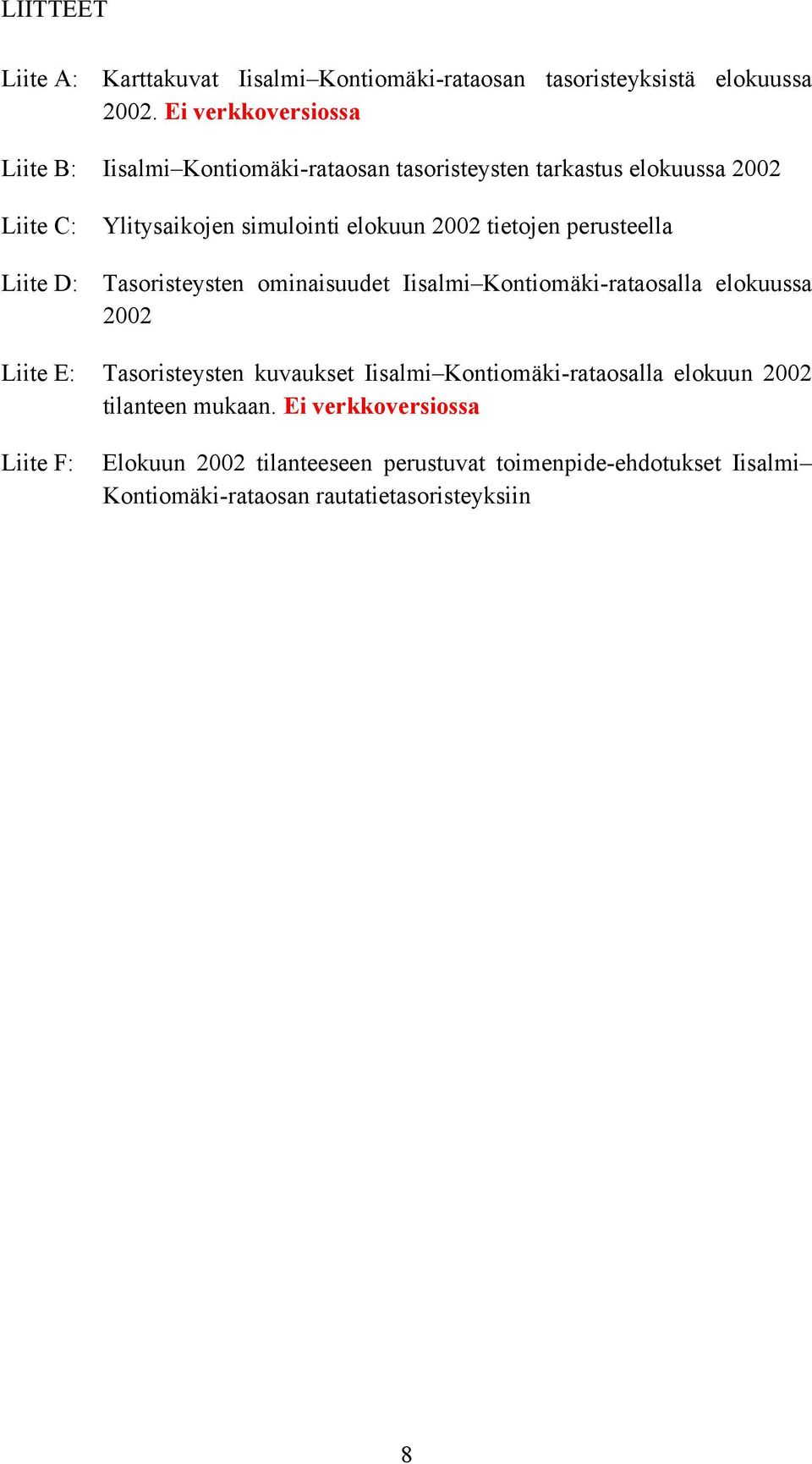 elokuun 2002 tietojen perusteella Tasoristeysten ominaisuudet Iisalmi Kontiomäki-rataosalla elokuussa 2002 Liite E: Tasoristeysten kuvaukset