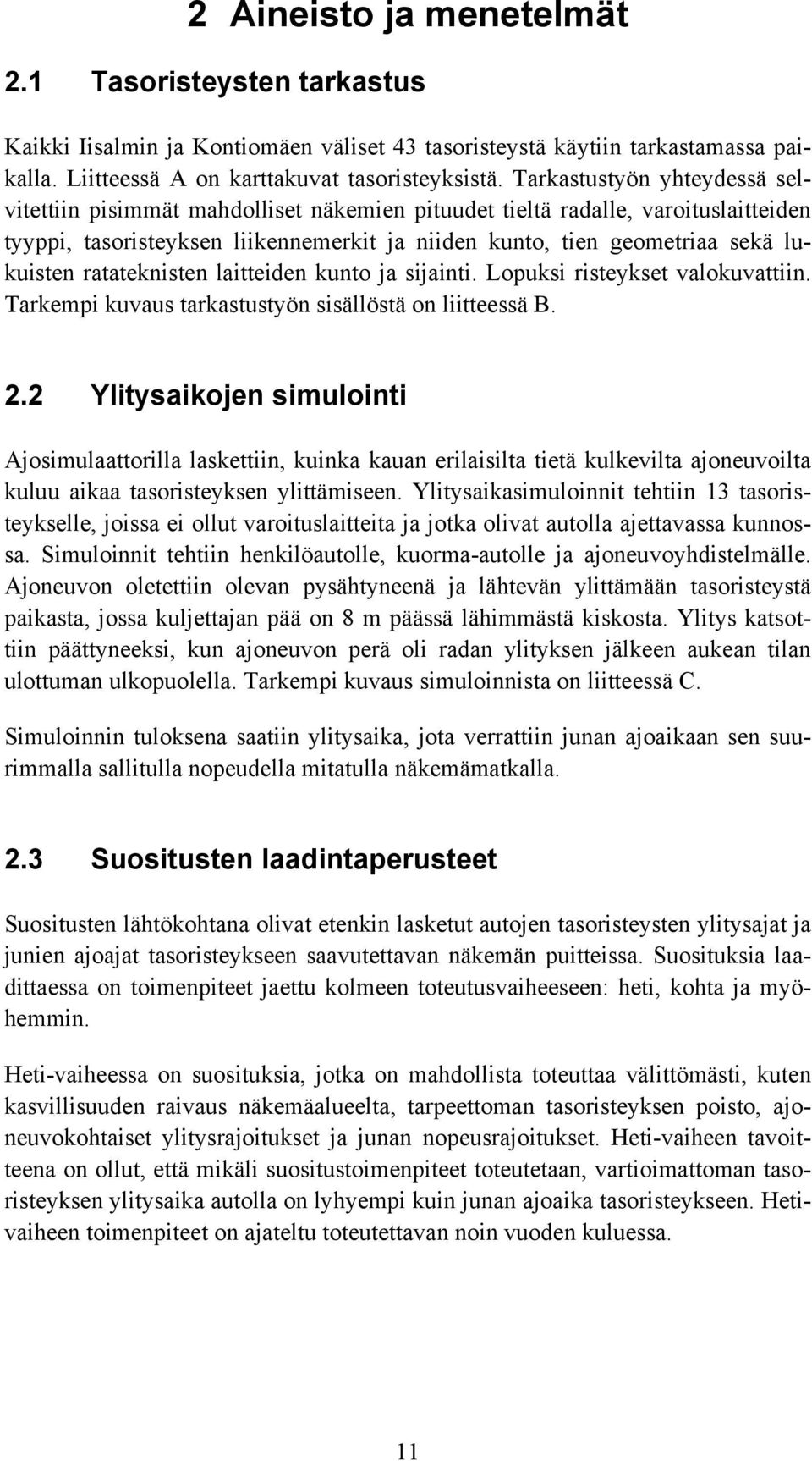 ratateknisten laitteiden kunto ja sijainti. Lopuksi risteykset valokuvattiin. Tarkempi kuvaus tarkastustyön sisällöstä on liitteessä B. 2.