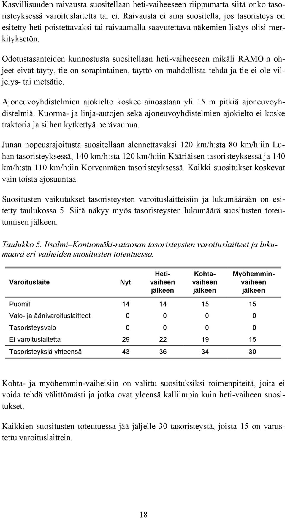 Odotustasanteiden kunnostusta suositellaan heti-vaiheeseen mikäli RAMO:n ohjeet eivät täyty, tie on sorapintainen, täyttö on mahdollista tehdä ja tie ei ole viljelys- tai metsätie.