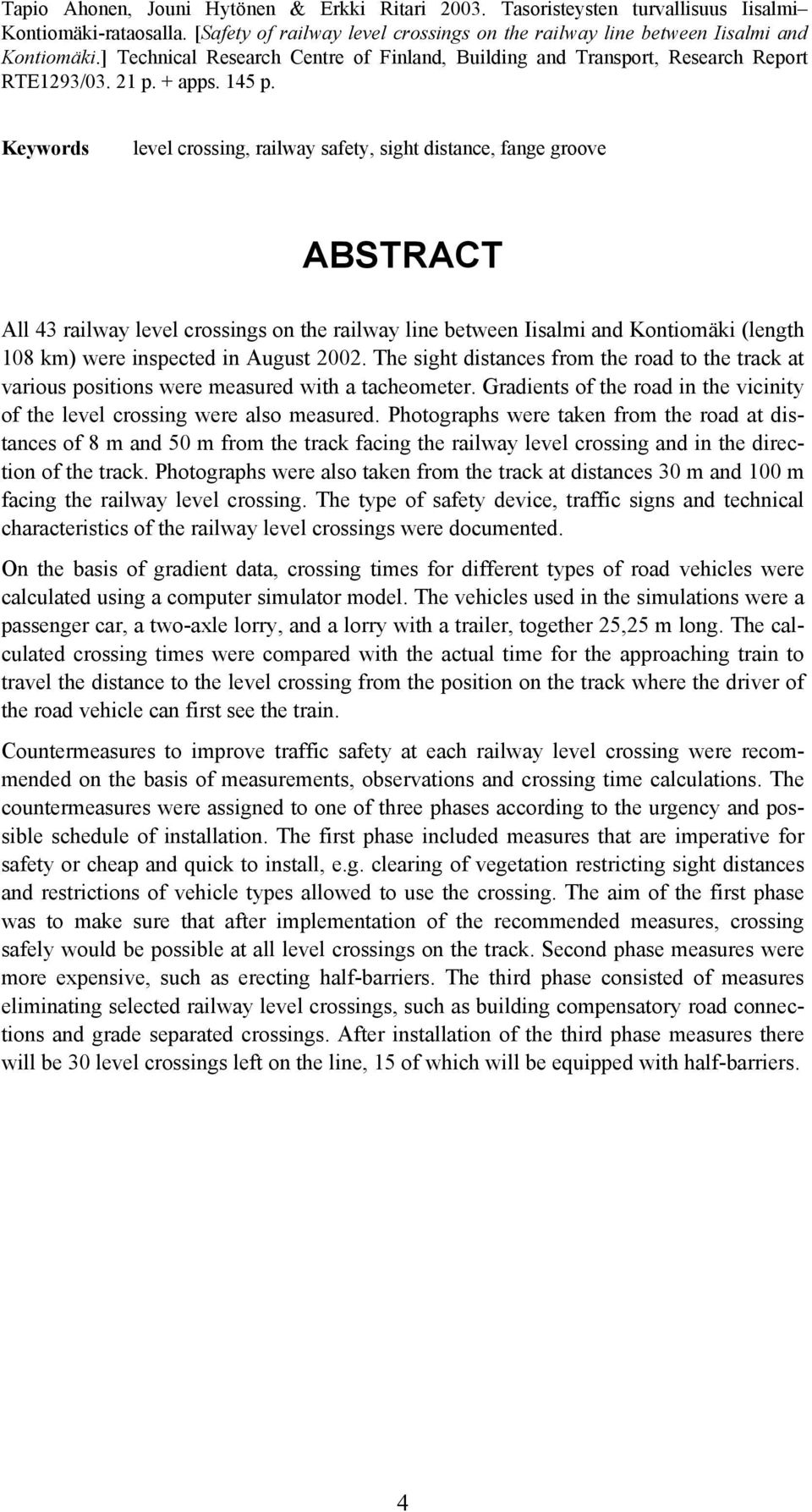 Keywords level crossing, railway safety, sight distance, fange groove ABSTRACT All 43 railway level crossings on the railway line between Iisalmi and Kontiomäki (length 108 km) were inspected in