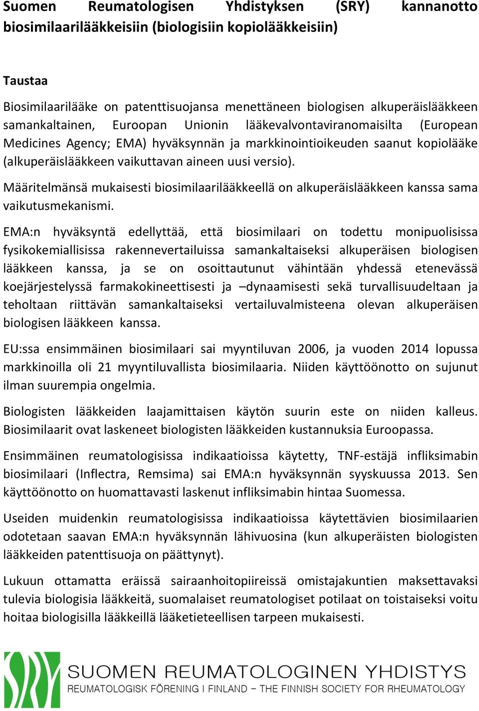 Määritelmänsä mukaisesti biosimilaarilääkkeellä on alkuperäislääkkeen kanssa sama vaikutusmekanismi.