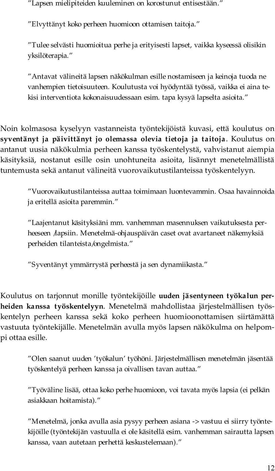 Koulutusta voi hyödyntää työssä, vaikka ei aina tekisi interventiota kokonaisuudessaan esim. tapa kysyä lapselta asioita.