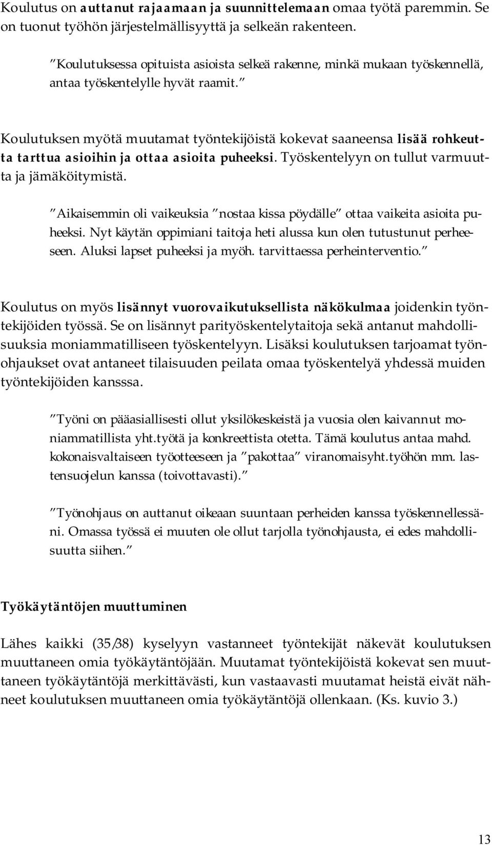 Koulutuksen myötä muutamat työntekijöistä kokevat saaneensa lisää rohkeutta tarttua asioihin ja ottaa asioita puheeksi. Työskentelyyn on tullut varmuutta ja jämäköitymistä.