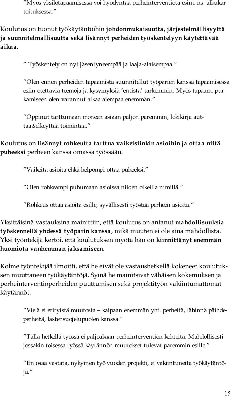 Työskentely on nyt jäsentyneempää ja laaja alaisempaa. Olen ennen perheiden tapaamista suunnitellut työparien kanssa tapaamisessa esiin otettavia teemoja ja kysymyksiä entistä tarkemmin. Myös tapaam.