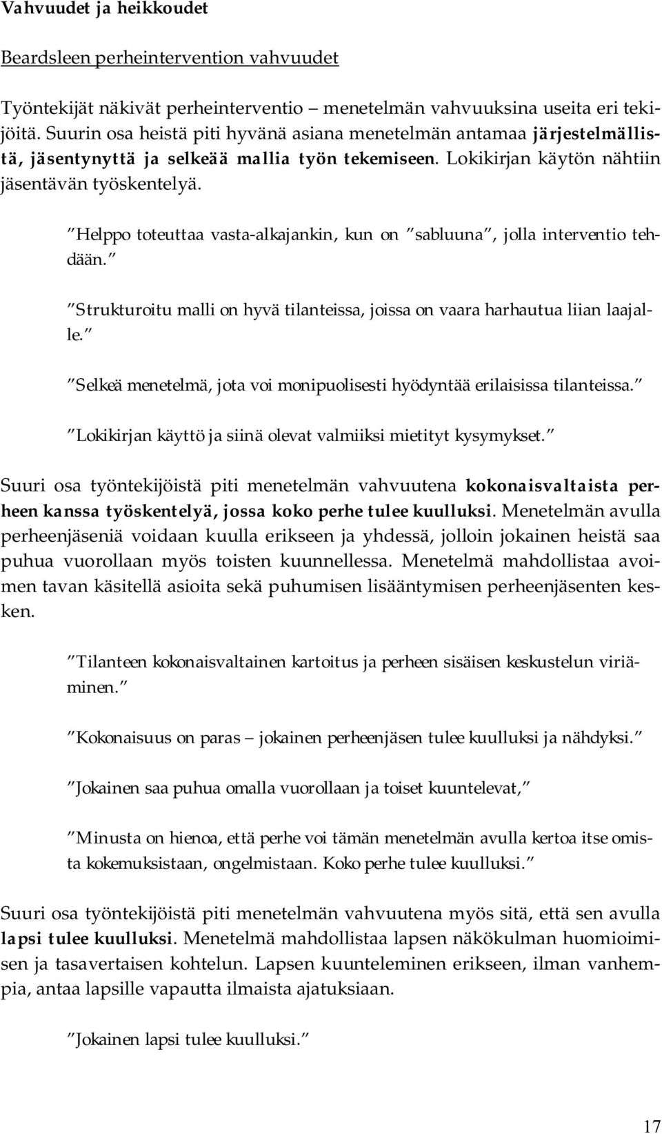 Helppo toteuttaa vasta alkajankin, kun on sabluuna, jolla interventio tehdään. Strukturoitu malli on hyvä tilanteissa, joissa on vaara harhautua liian laajalle.