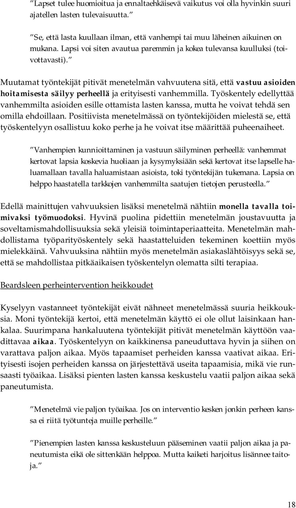 Muutamat työntekijät pitivät menetelmän vahvuutena sitä, että vastuu asioiden hoitamisesta säilyy perheellä ja erityisesti vanhemmilla.