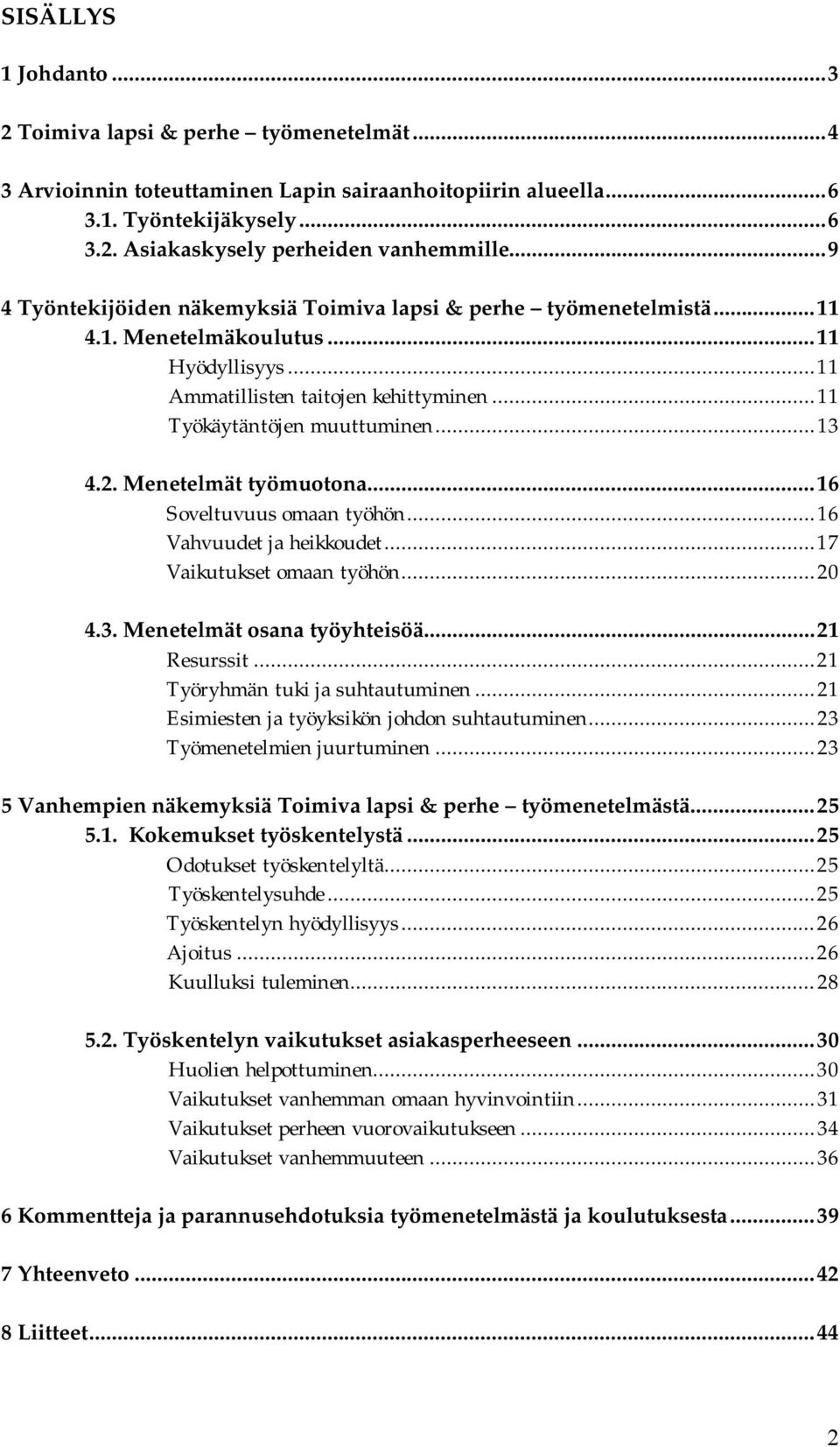 Menetelmät työmuotona...16 Soveltuvuus omaan työhön...16 Vahvuudet ja heikkoudet...17 Vaikutukset omaan työhön...20 4.3. Menetelmät osana työyhteisöä...21 Resurssit...21 Työryhmän tuki ja suhtautuminen.