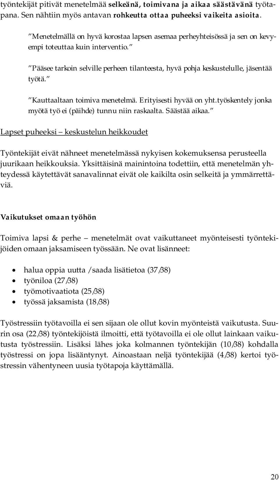 Kauttaaltaan toimiva menetelmä. Erityisesti hyvää on yht.työskentely jonka myötä työ ei (päihde) tunnu niin raskaalta. Säästää aikaa.