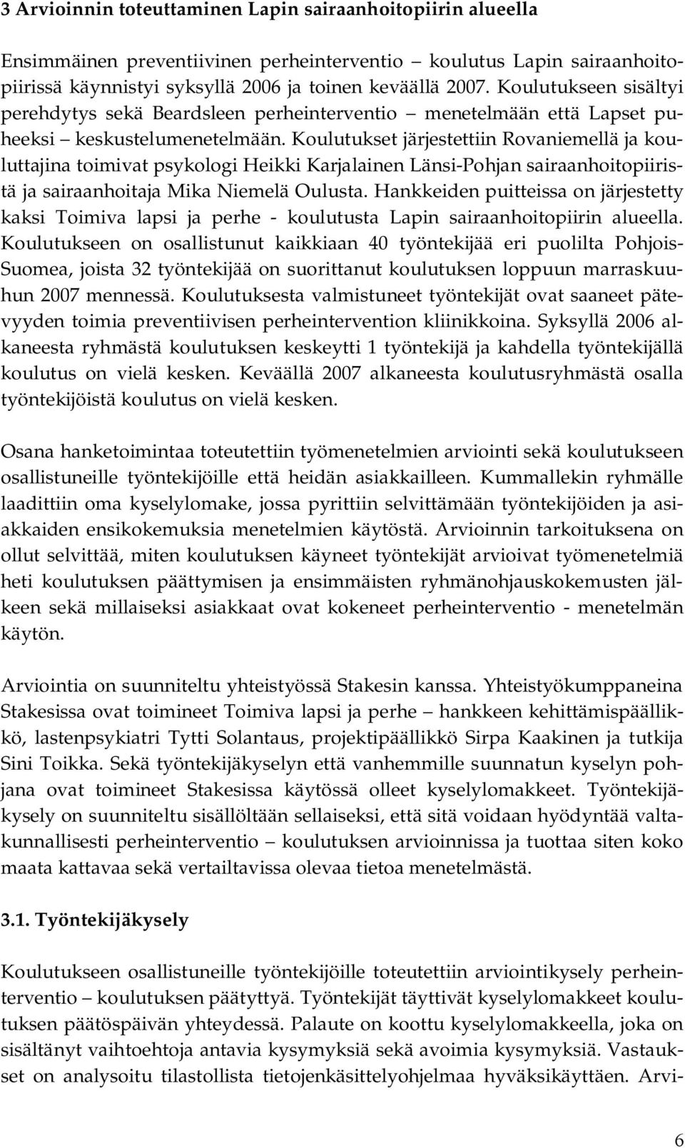 Koulutukset järjestettiin Rovaniemellä ja kouluttajina toimivat psykologi Heikki Karjalainen Länsi Pohjan sairaanhoitopiiristä ja sairaanhoitaja Mika Niemelä Oulusta.