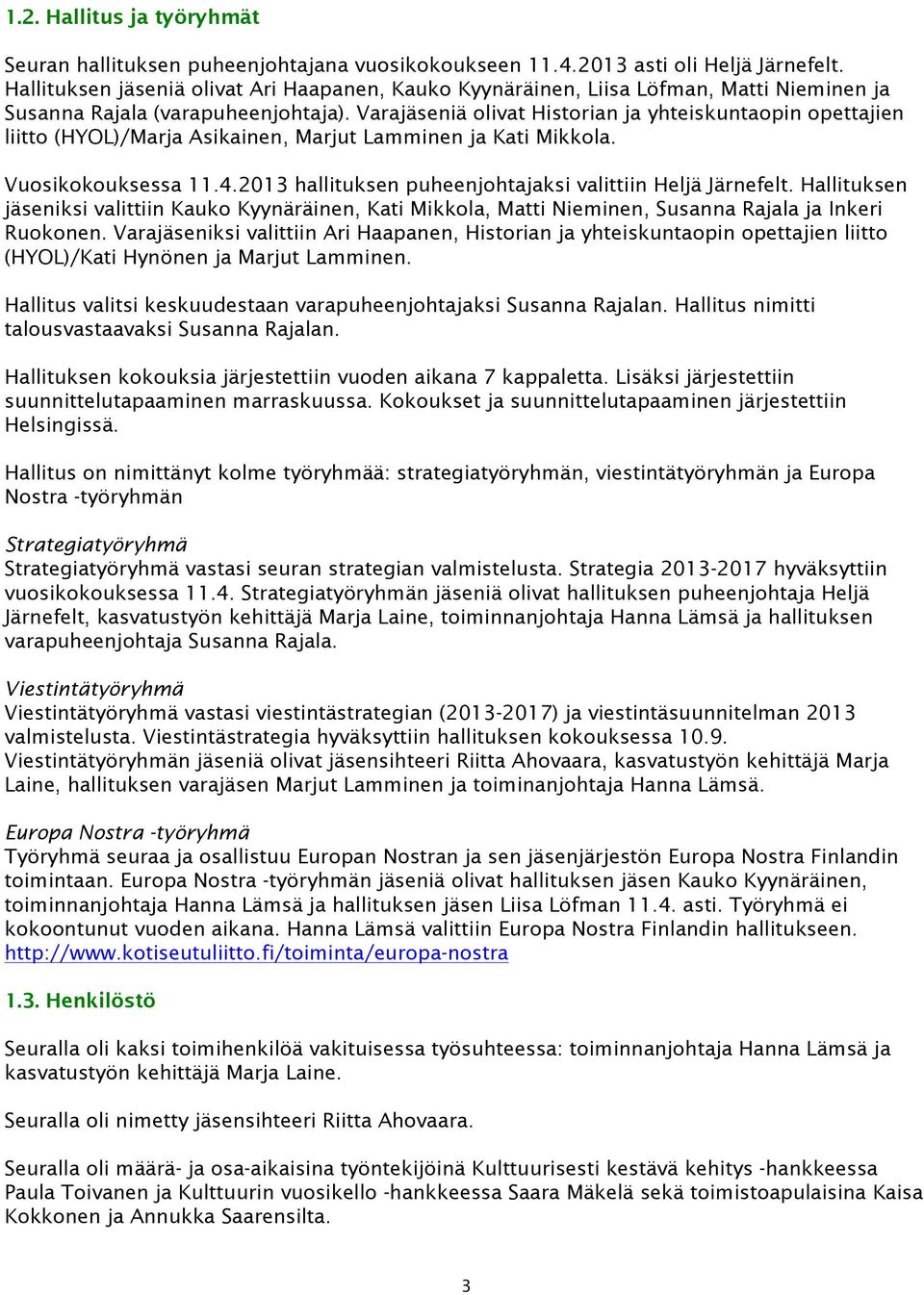 Varajäseniä olivat Historian ja yhteiskuntaopin opettajien liitto (HYOL)/Marja Asikainen, Marjut Lamminen ja Kati Mikkola. Vuosikokouksessa 11.4.