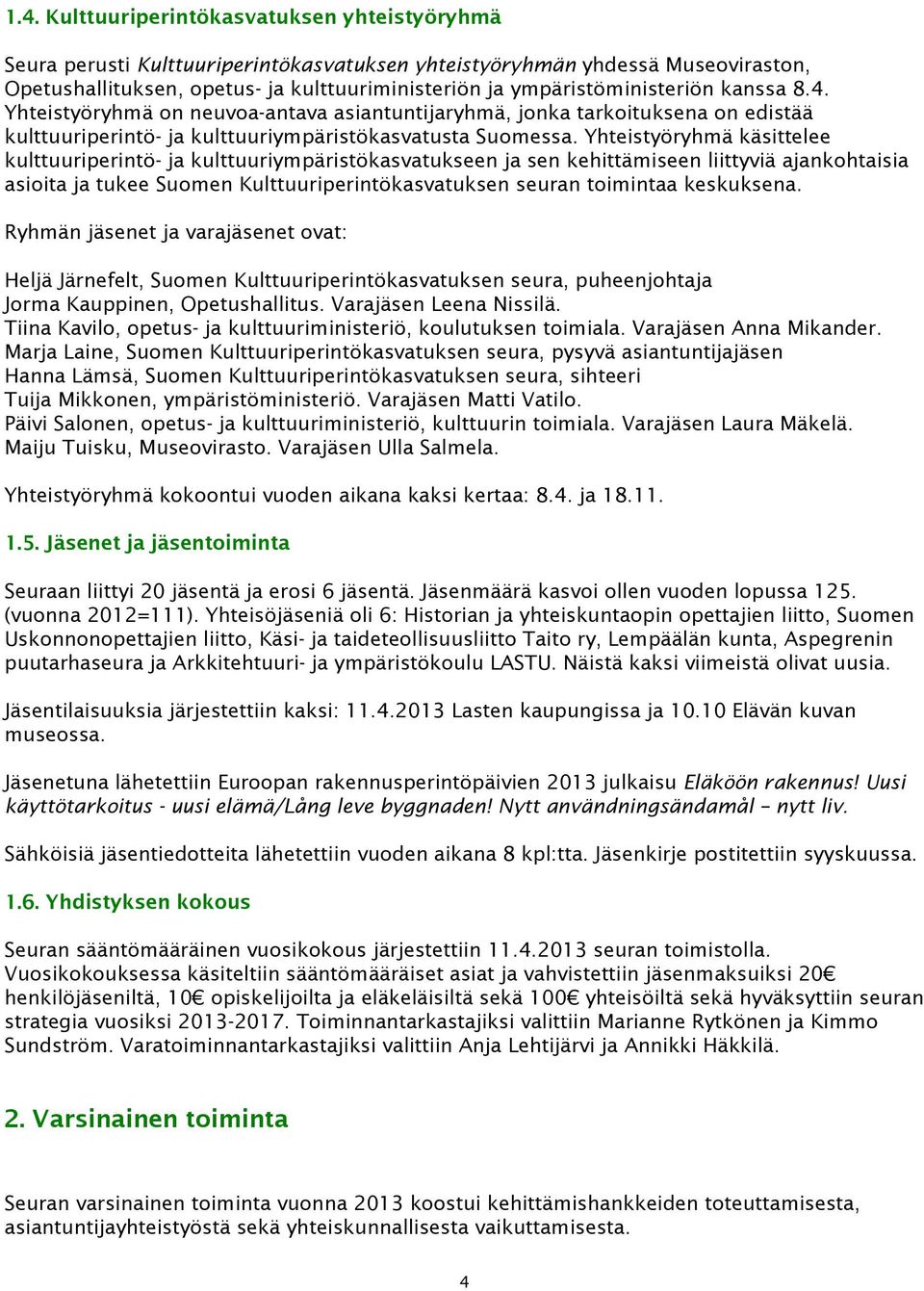 Yhteistyöryhmä käsittelee kulttuuriperintö- ja kulttuuriympäristökasvatukseen ja sen kehittämiseen liittyviä ajankohtaisia asioita ja tukee Suomen Kulttuuriperintökasvatuksen seuran toimintaa