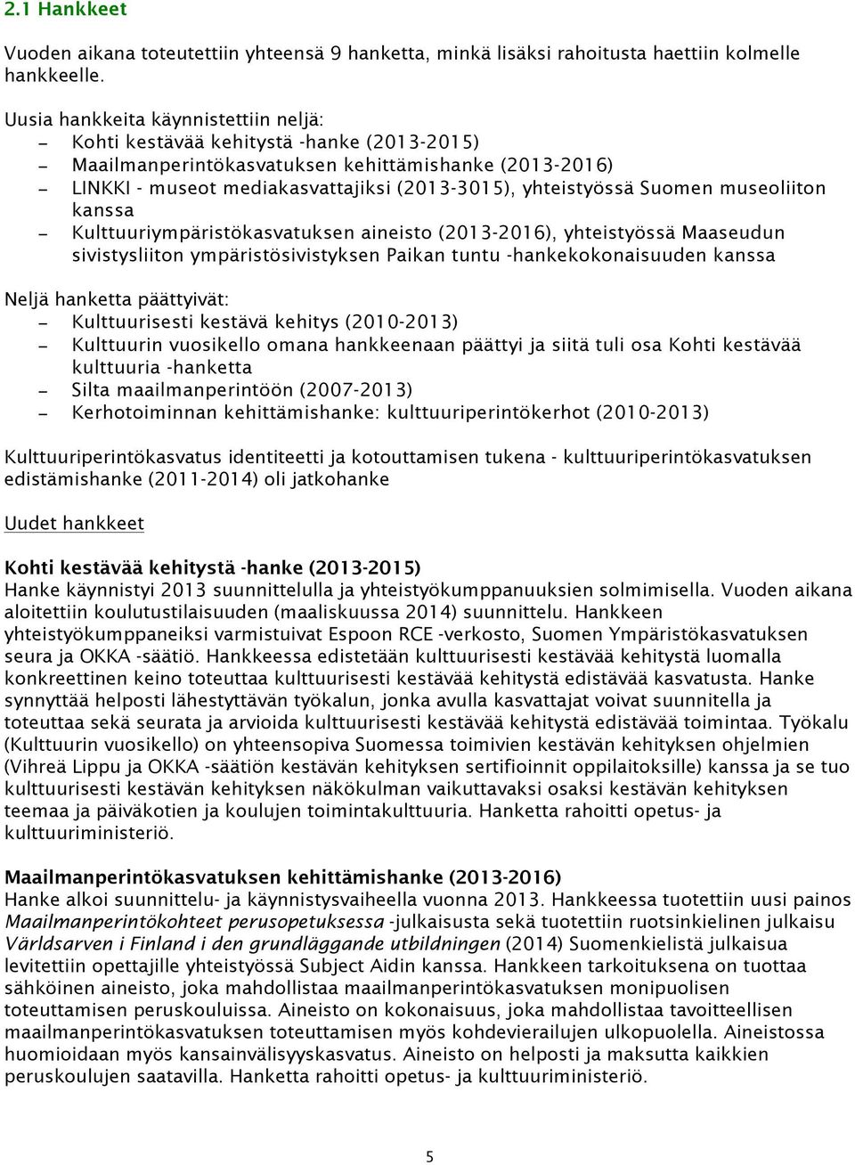 Suomen museoliiton kanssa Kulttuuriympäristökasvatuksen aineisto (2013-2016), yhteistyössä Maaseudun sivistysliiton ympäristösivistyksen Paikan tuntu -hankekokonaisuuden kanssa Neljä hanketta