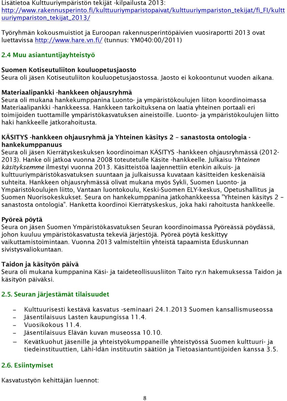 http://www.hare.vn.fi/ (tunnus: YM040:00/2011) 2.4 Muu asiantuntijayhteistyö Suomen Kotiseutuliiton kouluopetusjaosto Seura oli jäsen Kotiseutuliiton kouluopetusjaostossa.