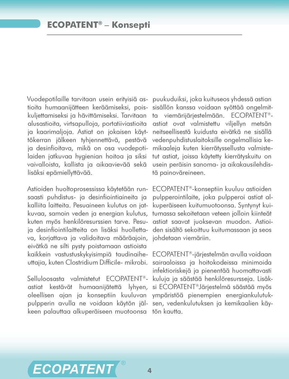 Astiat on jokaisen käyttökerran jälkeen tyhjennettävä, pestävä ja desinfioitava, mikä on osa vuodepotilaiden jatkuvaa hygienian hoitoa ja siksi vaivalloista, kallista ja aikaavievää sekä lisäksi