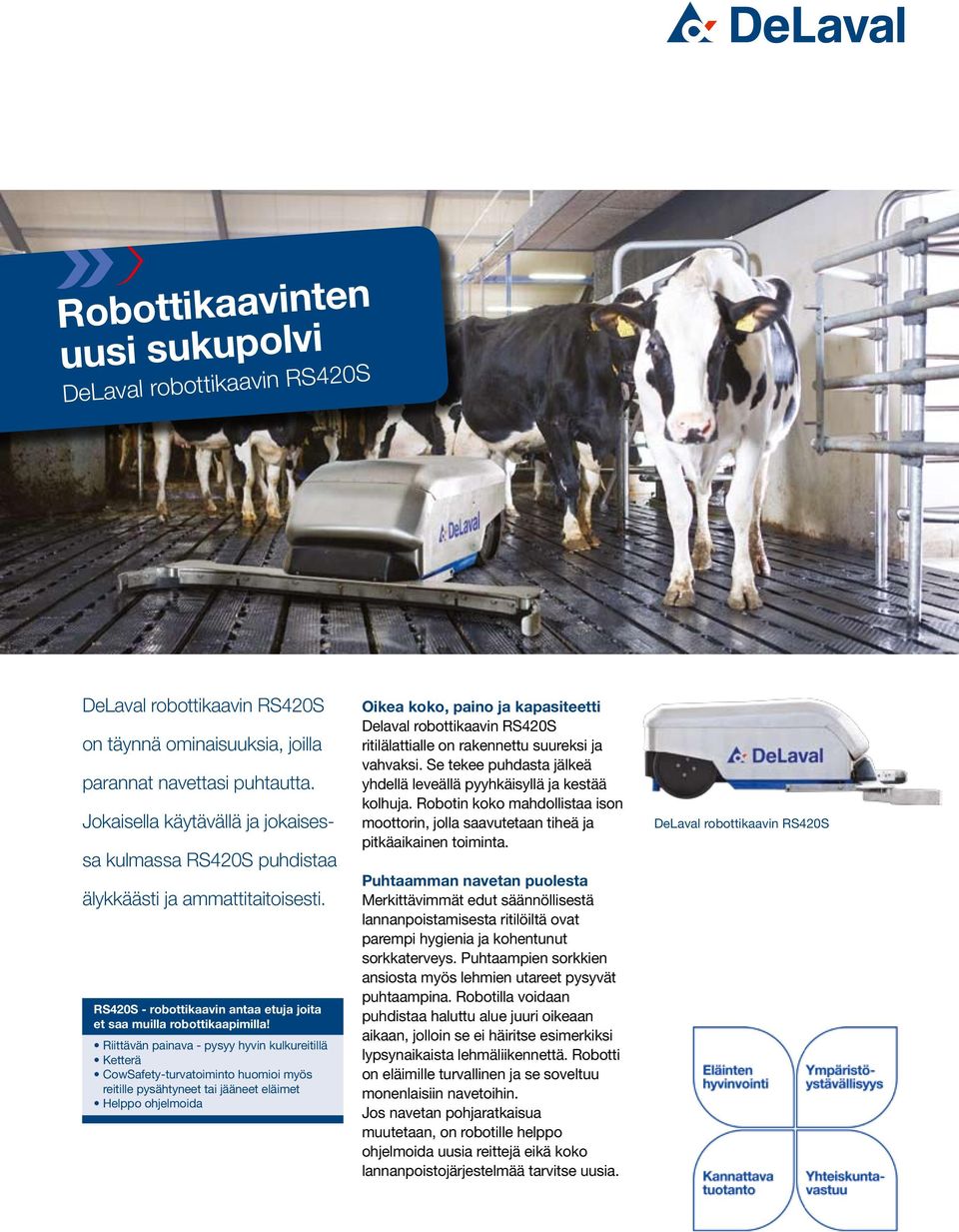 Riittävän painava - pysyy hyvin kulkureitillä Ketterä CowSafety-turvatoiminto huomioi myös reitille pysähtyneet tai jääneet eläimet Helppo ohjelmoida Oikea koko, paino ja kapasiteetti Delaval