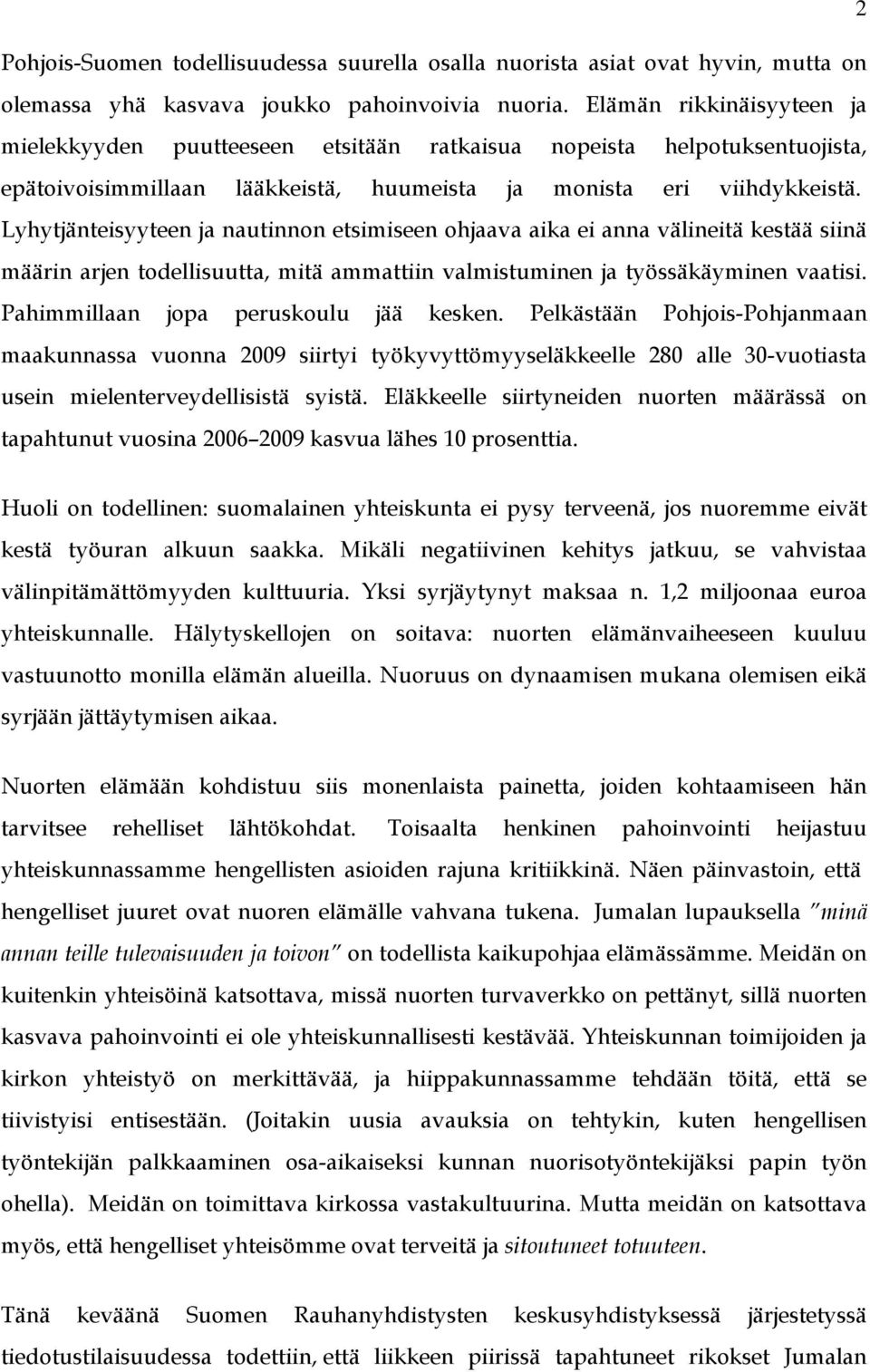 Lyhytjänteisyyteen ja nautinnon etsimiseen ohjaava aika ei anna välineitä kestää siinä määrin arjen todellisuutta, mitä ammattiin valmistuminen ja työssäkäyminen vaatisi.