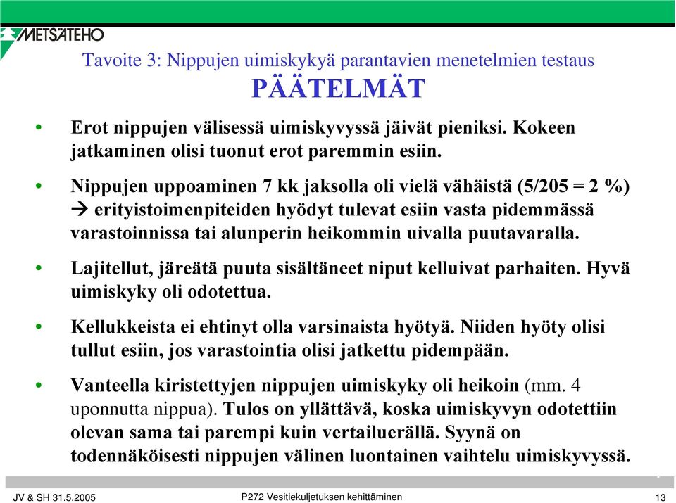 Lajitellut, järeätä puuta sisältäneet niput kelluivat parhaiten. Hyvä uimiskyky oli odotettua. Kellukkeista ei ehtinyt olla varsinaista hyötyä.