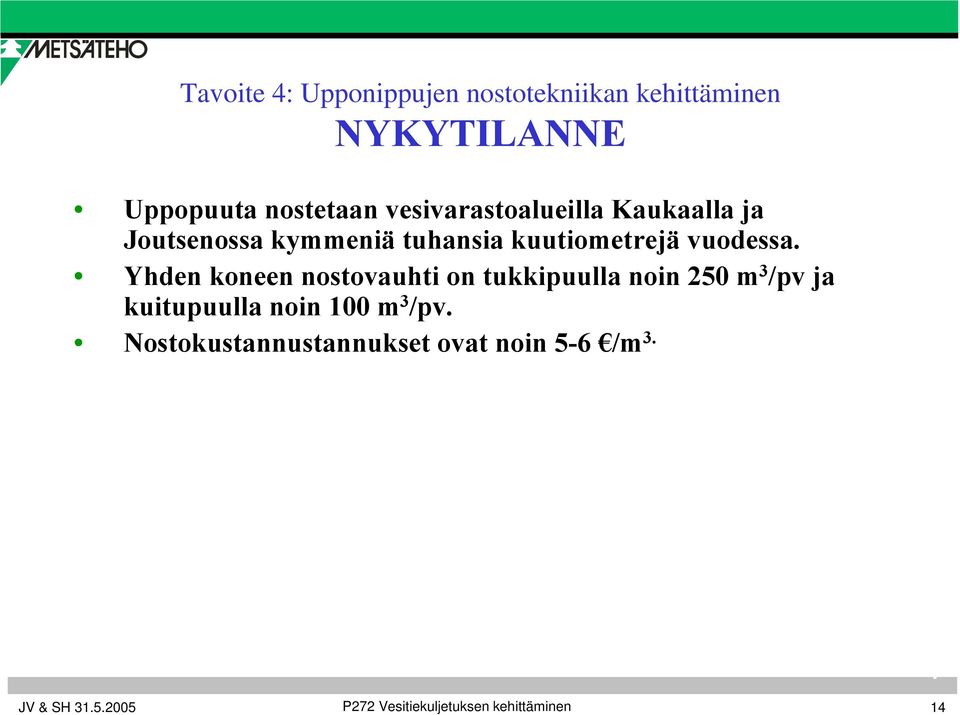 Yhden koneen nostovauhti on tukkipuulla noin 250 m 3 /pv ja kuitupuulla noin 100 m 3