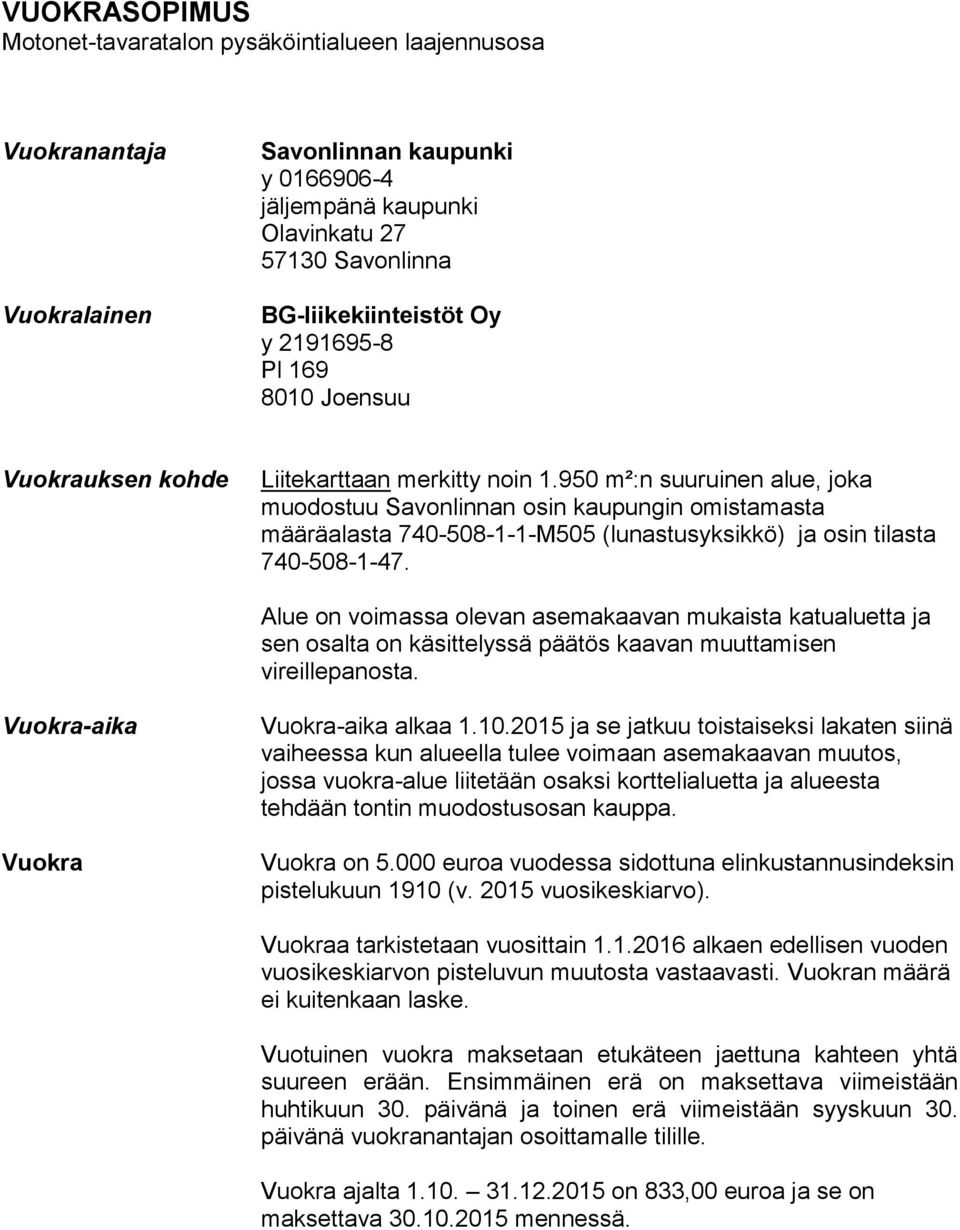 950 m²:n suuruinen alue, joka muodostuu Savonlinnan osin kaupungin omistamasta määräalasta 740-508-1-1-M505 (lunastusyksikkö) ja osin tilasta 740-508-1-47.