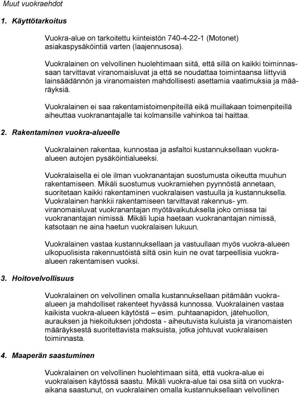 asettamia vaatimuksia ja määräyksiä. Vuokralainen ei saa rakentamistoimenpiteillä eikä muillakaan toimenpiteillä aiheuttaa vuokranantajalle tai kolmansille vahinkoa tai haittaa. 2.