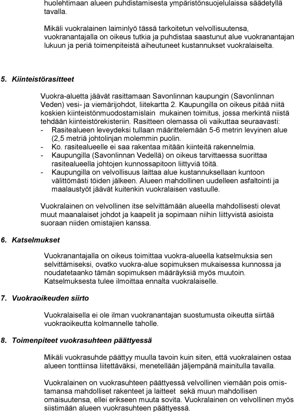 vuokralaiselta. 5. Kiinteistörasitteet 6. Katselmukset Vuokra-aluetta jäävät rasittamaan Savonlinnan kaupungin (Savonlinnan Veden) vesi- ja viemärijohdot, liitekartta 2.