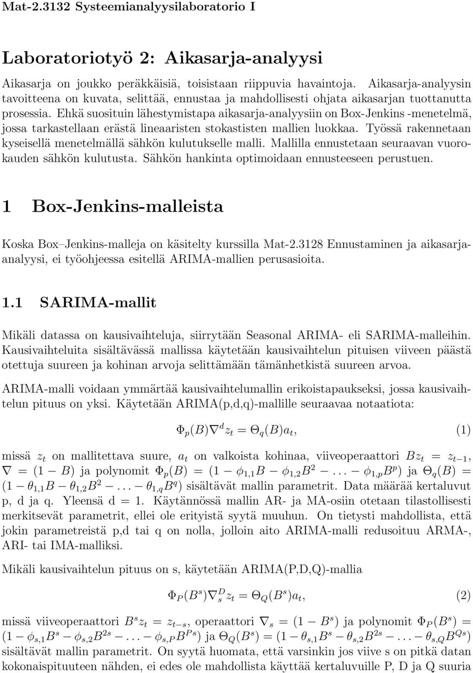 Ehkä suosituin lähestymistapa aikasarja-analyysiin on Box-Jenkins -menetelmä, jossa tarkastellaan erästä lineaaristen stokastisten mallien luokkaa.