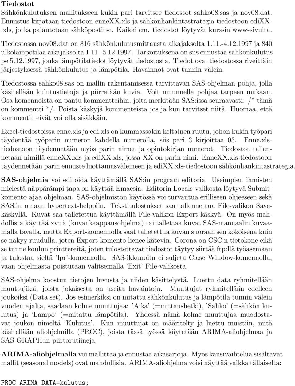 1997 ja 840 ulkolämpötilaa aikajaksolta 1.11.-5.12.1997. Tarkoituksena on siis ennustaa sähkönkulutus pe 5.12.1997, jonka lämpötilatiedot löytyvät tiedostosta.