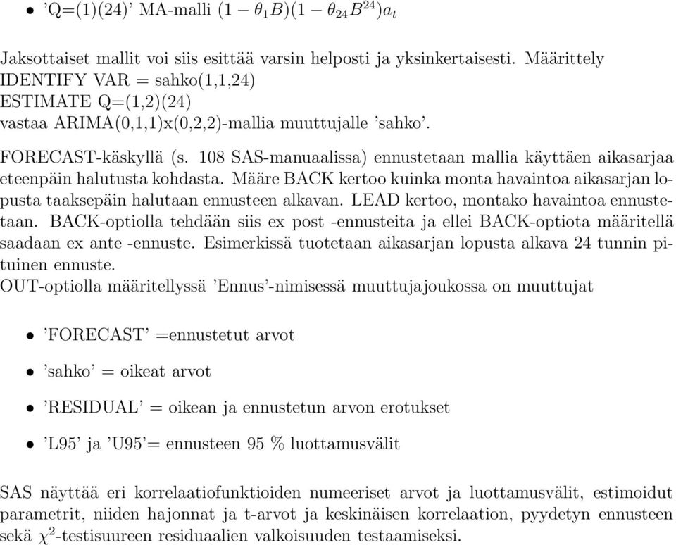 108 SAS-manuaalissa) ennustetaan mallia käyttäen aikasarjaa eteenpäin halutusta kohdasta. Määre BACK kertoo kuinka monta havaintoa aikasarjan lopusta taaksepäin halutaan ennusteen alkavan.