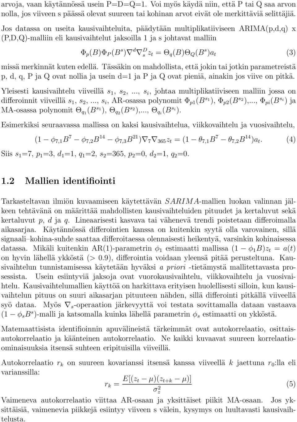 )a t (3) missä merkinnät kuten edellä. Tässäkin on mahdollista, että jokin tai jotkin parametreistä p, d, q, P ja Q ovat nollia ja usein d=1 ja P ja Q ovat pieniä, ainakin jos viive on pitkä.