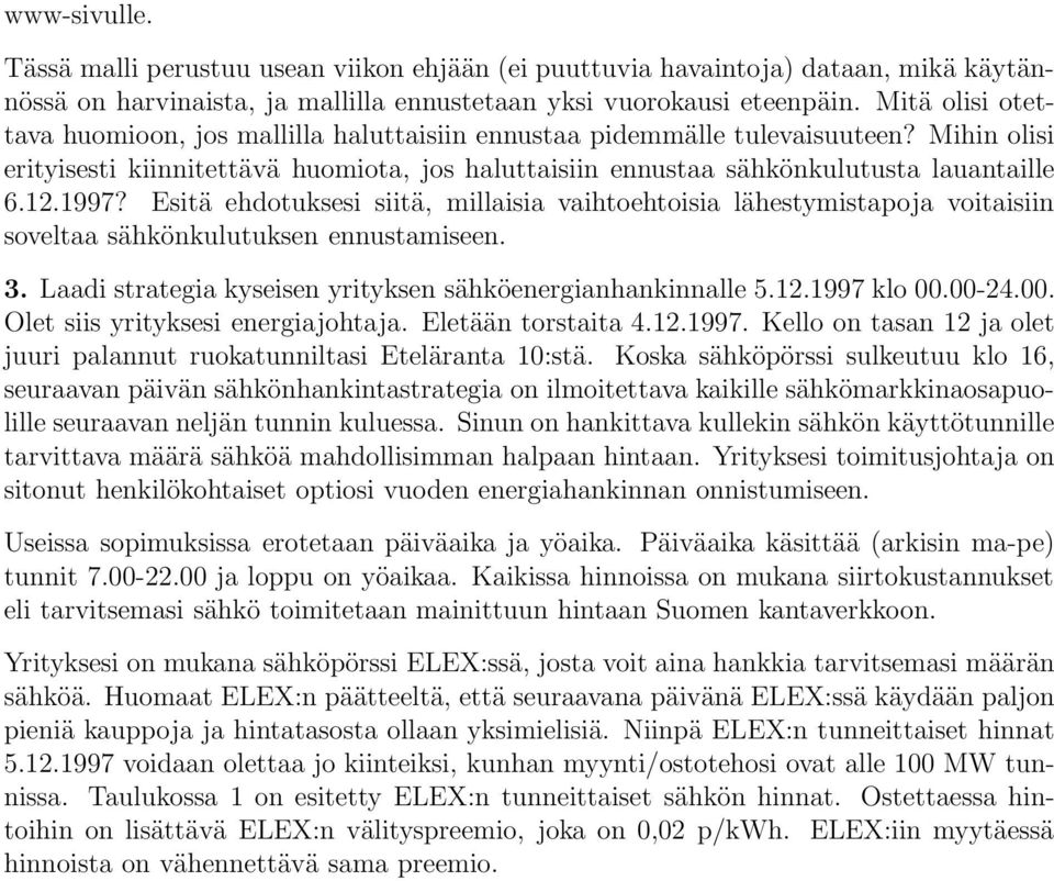 1997? Esitä ehdotuksesi siitä, millaisia vaihtoehtoisia lähestymistapoja voitaisiin soveltaa sähkönkulutuksen ennustamiseen. 3. Laadi strategia kyseisen yrityksen sähköenergianhankinnalle 5.12.