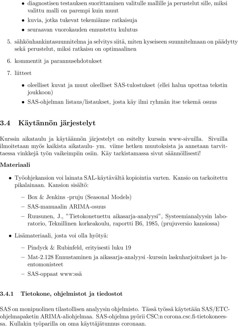 liitteet oleelliset kuvat ja muut oleelliset SAS-tulostukset (ellei halua upottaa tekstin joukkoon) SAS-ohjelman listaus/listaukset, josta käy ilmi ryhmän itse tekemä osuus 3.