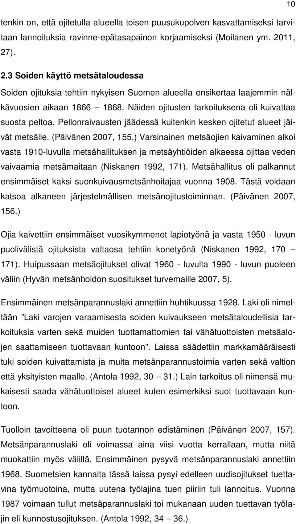 Näiden ojitusten tarkoituksena oli kuivattaa suosta peltoa. Pellonraivausten jäädessä kuitenkin kesken ojitetut alueet jäivät metsälle. (Päivänen 2007, 155.