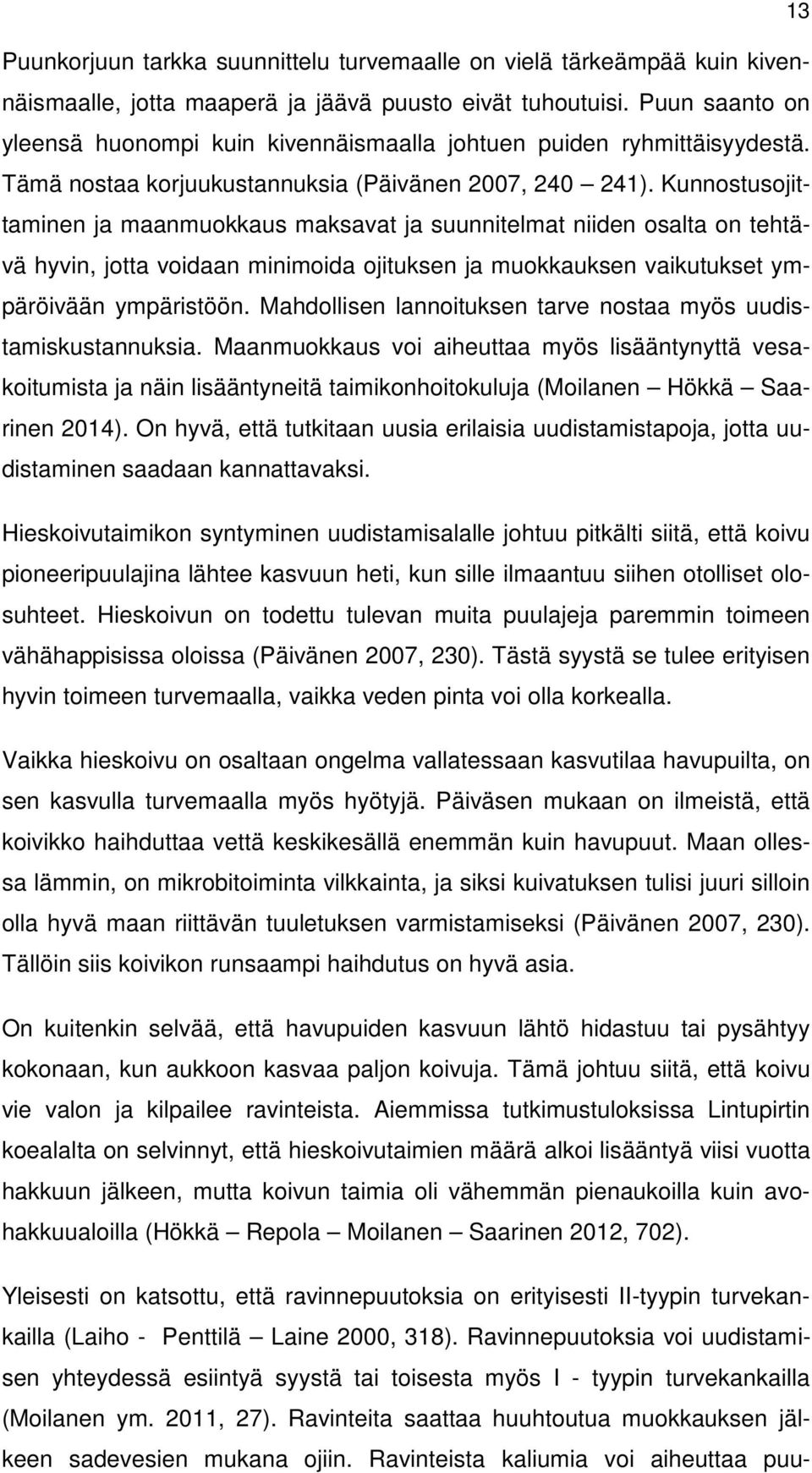 Kunnostusojittaminen ja maanmuokkaus maksavat ja suunnitelmat niiden osalta on tehtävä hyvin, jotta voidaan minimoida ojituksen ja muokkauksen vaikutukset ympäröivään ympäristöön.