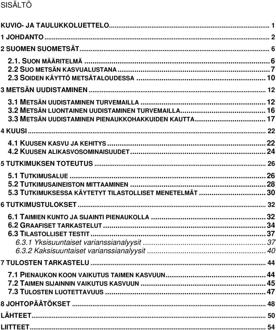 .. 22 4.2 KUUSEN ALIKASVOSOMINAISUUDET... 24 5 TUTKIMUKSEN TOTEUTUS... 26 5.1 TUTKIMUSALUE... 26 5.2 TUTKIMUSAINEISTON MITTAAMINEN... 28 5.3 TUTKIMUKSESSA KÄYTETYT TILASTOLLISET MENETELMÄT.