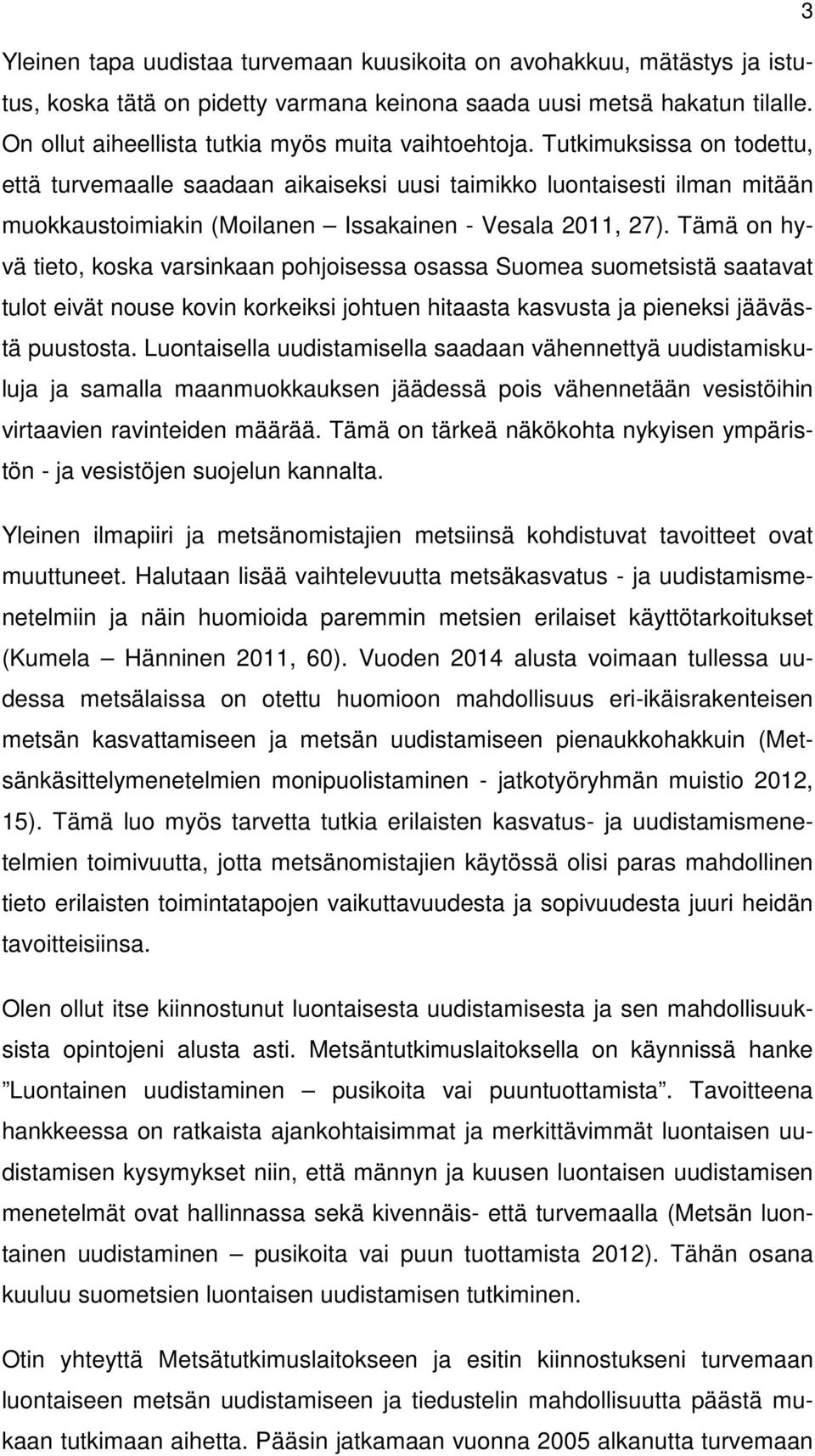 Tutkimuksissa on todettu, että turvemaalle saadaan aikaiseksi uusi taimikko luontaisesti ilman mitään muokkaustoimiakin (Moilanen Issakainen - Vesala 2011, 27).